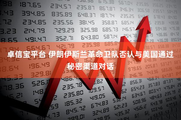 卓信宝平台 伊朗伊斯兰革命卫队否认与美国通过秘密渠道对话